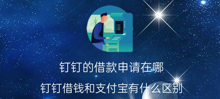 钉钉的借款申请在哪 钉钉借钱和支付宝有什么区别？